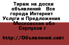 Тираж на доски объявлений - Все города Интернет » Услуги и Предложения   . Московская обл.,Серпухов г.